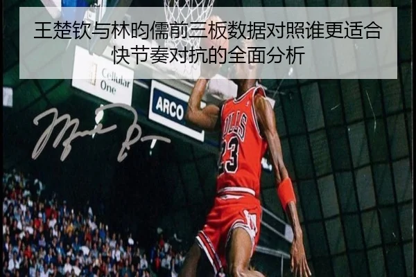 王楚钦与林昀儒前三板数据对照谁更适合快节奏对抗的全面分析